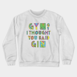 GYM? I THOUGHT YOU SAID GIN Crewneck Sweatshirt